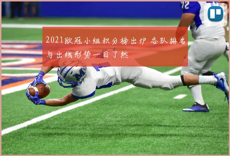 2021欧冠小组积分榜出炉 各队排名与出线形势一目了然