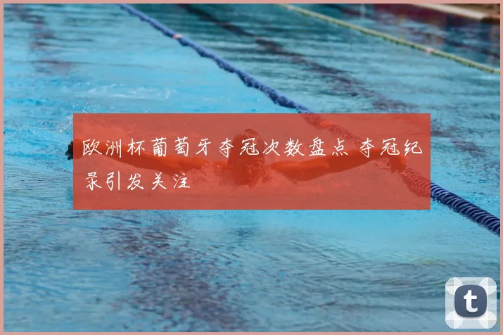 欧洲杯葡萄牙夺冠次数盘点 夺冠纪录引发关注
