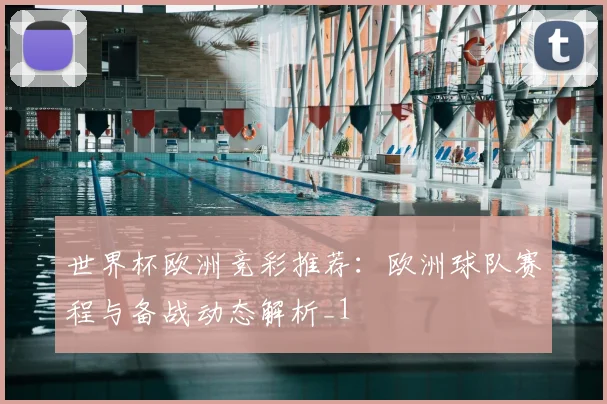 世界杯欧洲竞彩推荐：欧洲球队赛程与备战动态解析_1
